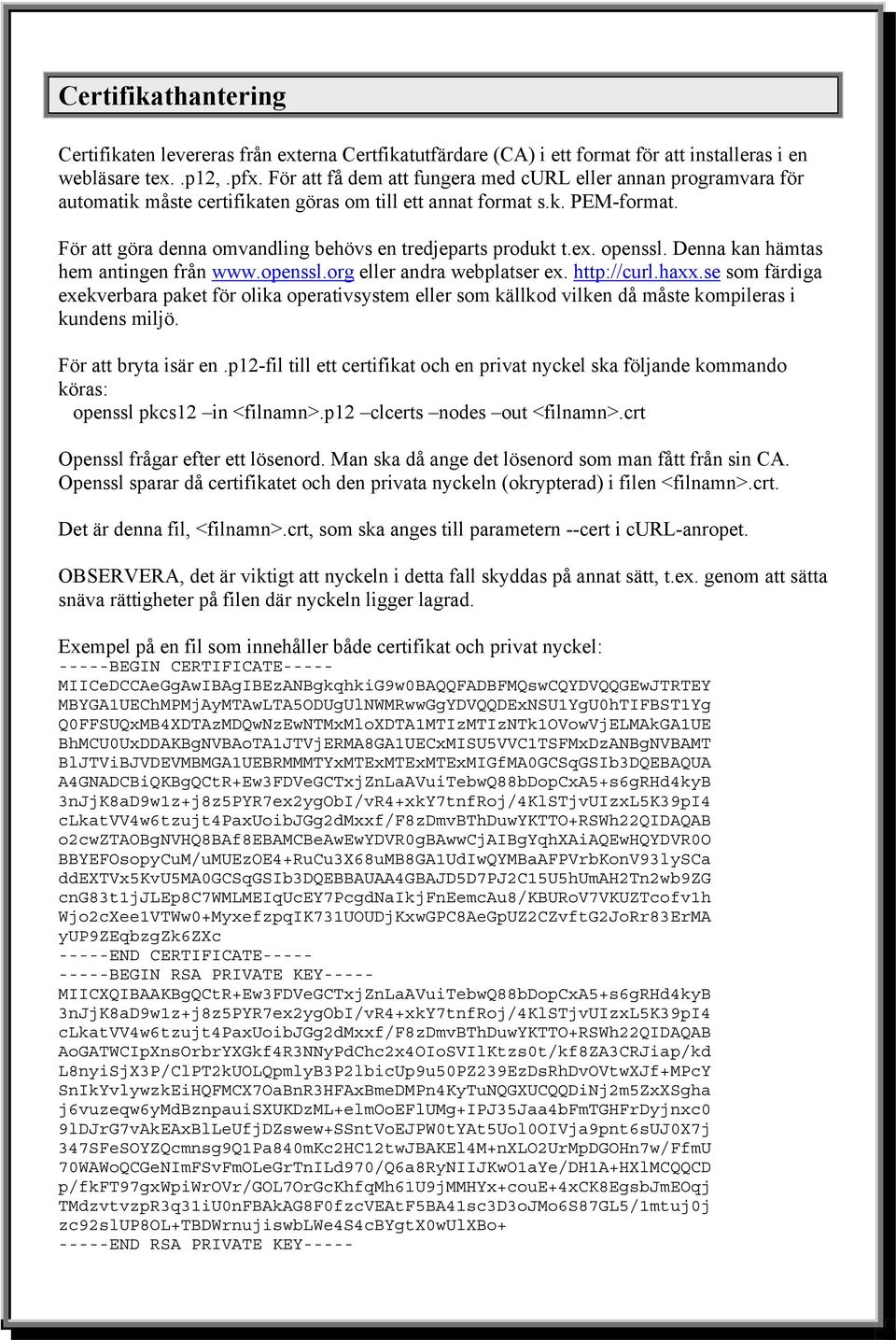 För att göra denna omvandling behövs en tredjeparts produkt t.ex. openssl. Denna kan hämtas hem antingen från www.openssl.org eller andra webplatser ex. http://curl.haxx.