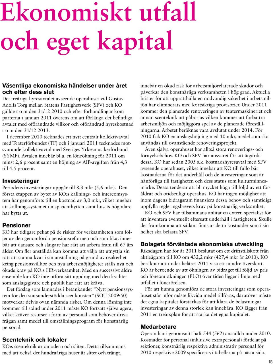 den 31/12 2013. I december 2010 tecknades ett nytt centralt kollektivavtal med Teaterförbundet (TF) och i januari 2011 tecknades motsvarande kollektivavtal med Sveriges Yrkesmusikerförbund (SYMF).