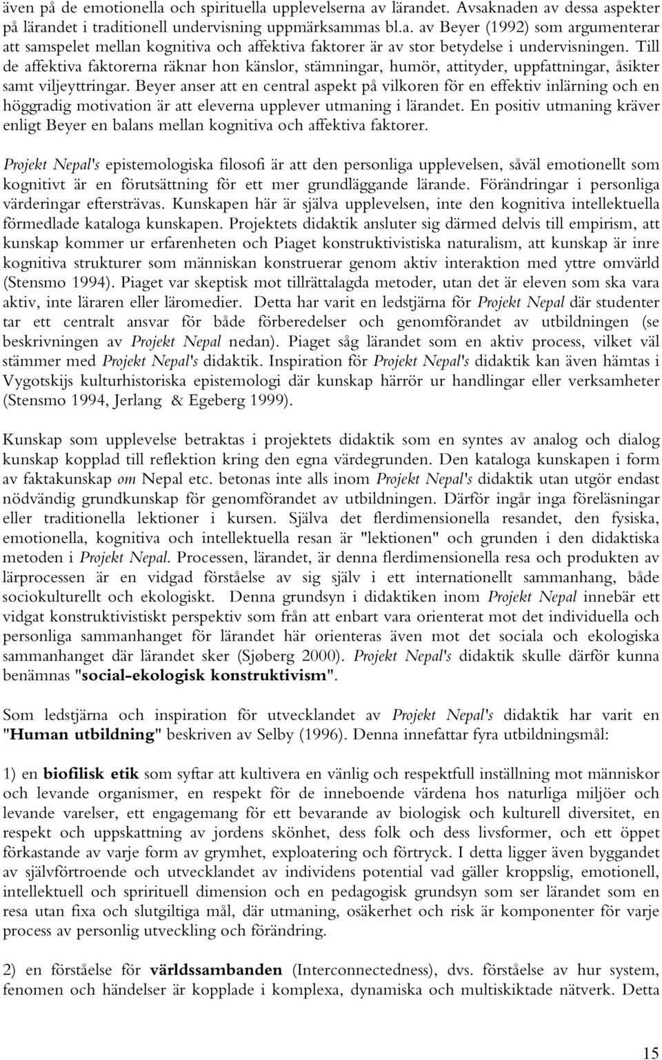 Beyer anser att en central aspekt på vilkoren för en effektiv inlärning och en höggradig motivation är att eleverna upplever utmaning i lärandet.