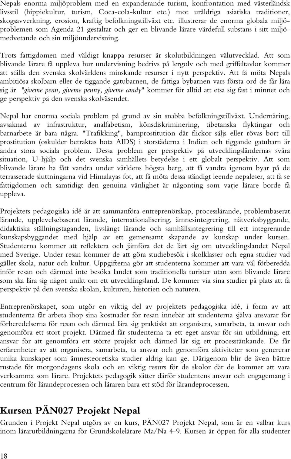 illustrerar de enorma globala miljöproblemen som Agenda 21 gestaltar och ger en blivande lärare värdefull substans i sitt miljömedvetande och sin miljöundervisning.