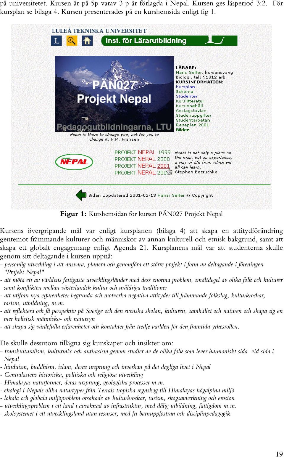 kulturell och etnisk bakgrund, samt att skapa ett globalt engagemang enligt Agenda 21.