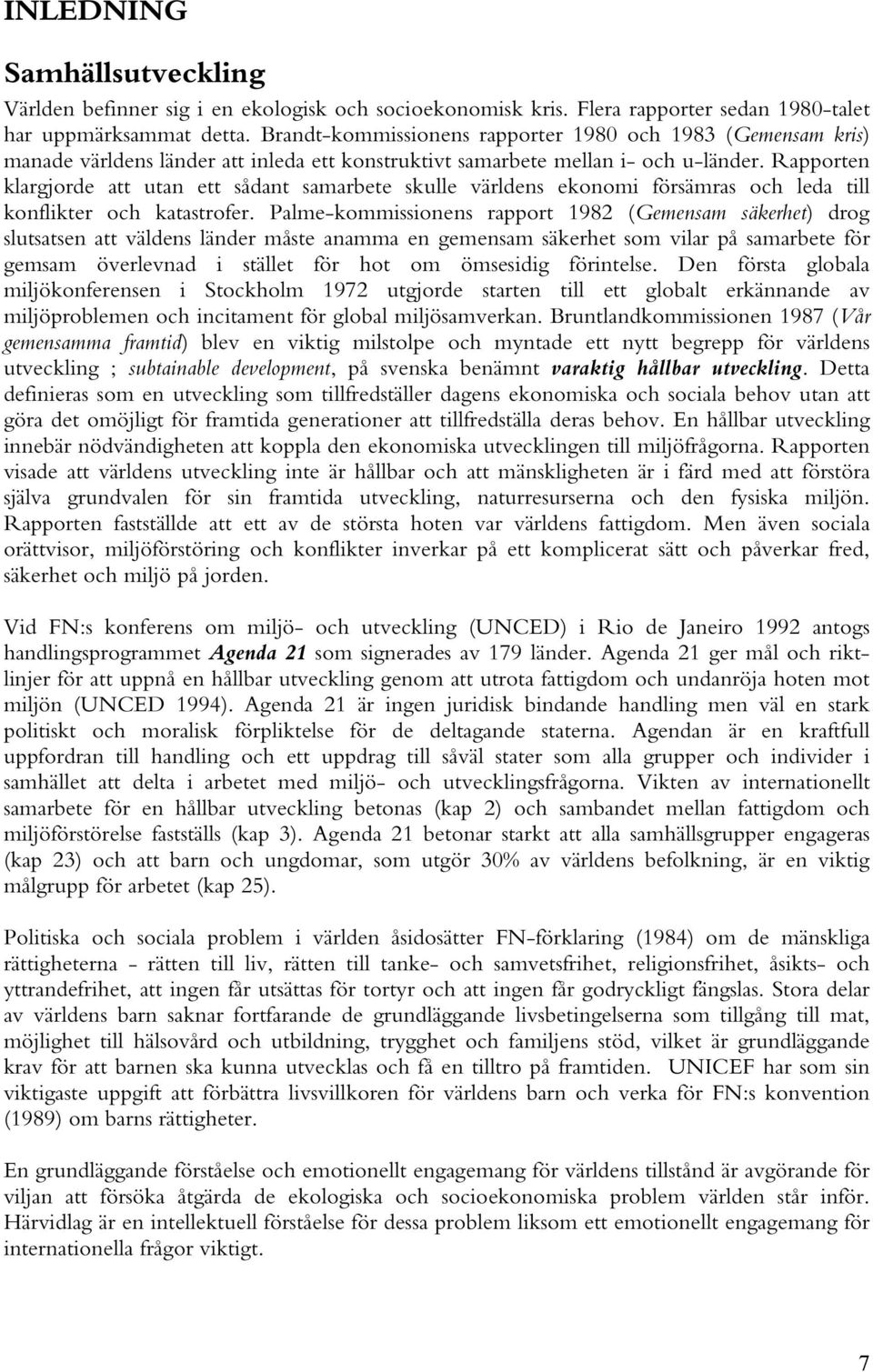 Rapporten klargjorde att utan ett sådant samarbete skulle världens ekonomi försämras och leda till konflikter och katastrofer.