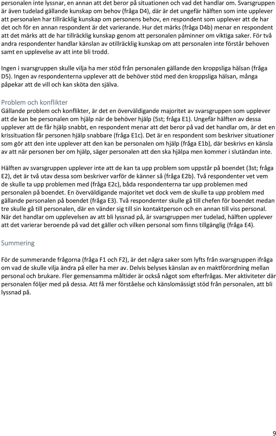 att de har det och för en annan respondent är det varierande. Hur det märks (fråga D4b) menar en respondent att det märks att de har tillräcklig kunskap genom att personalen påminner om viktiga saker.