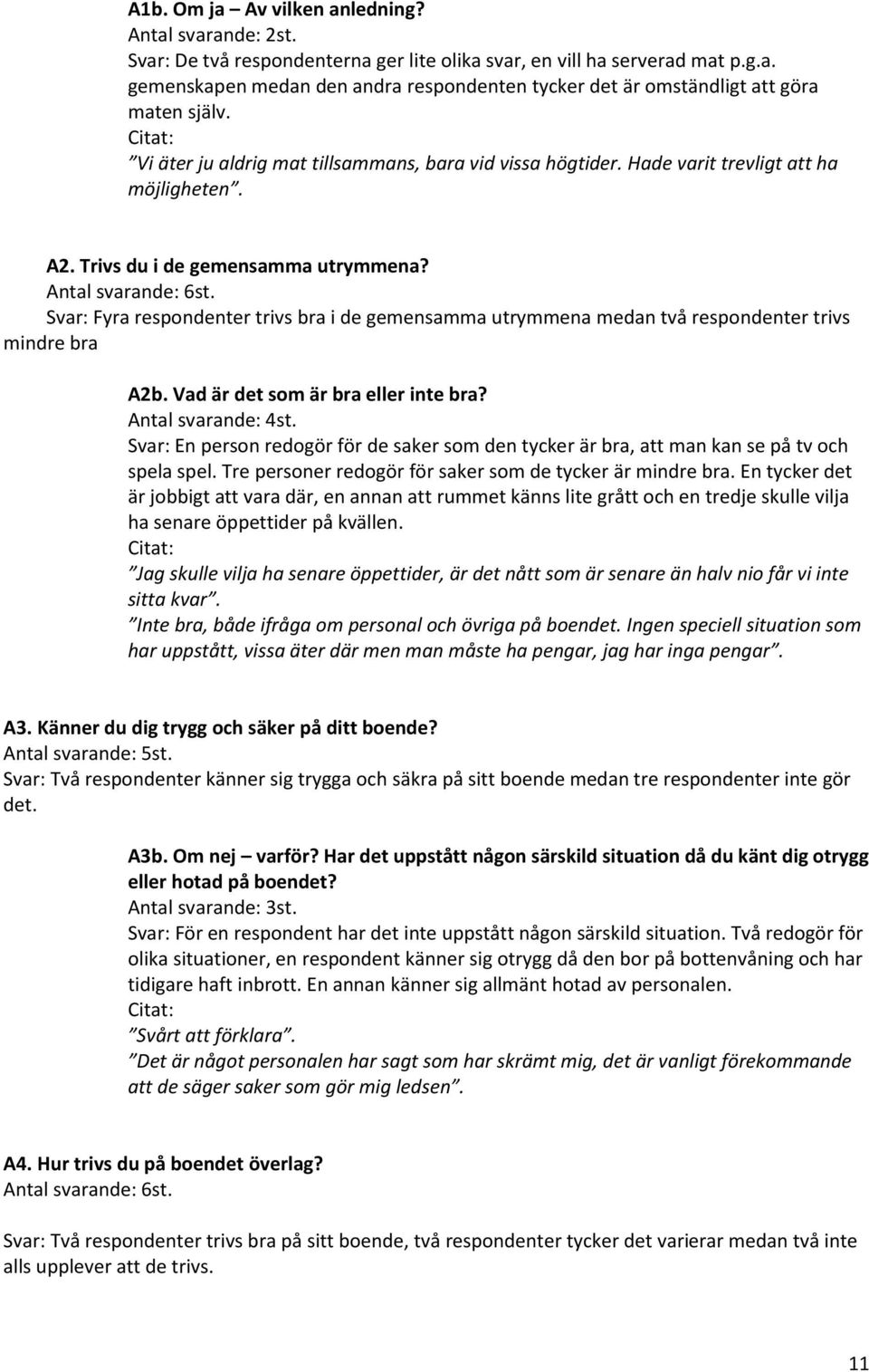 Svar: Fyra respondenter trivs bra i de gemensamma utrymmena medan två respondenter trivs mindre bra A2b. Vad är det som är bra eller inte bra? Antal svarande: 4st.