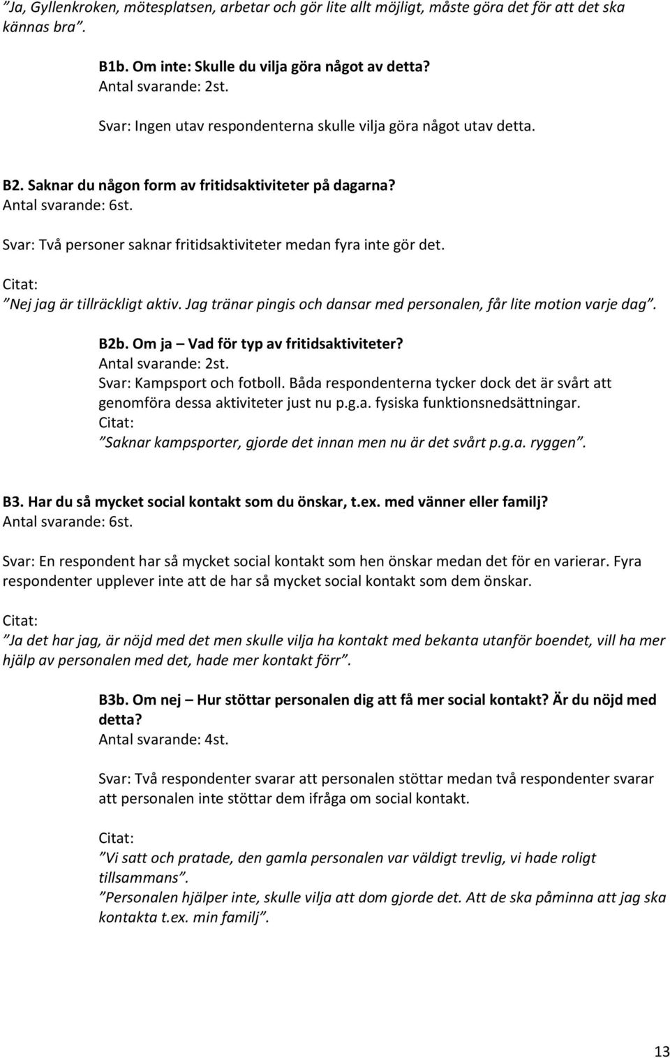 Nej jag är tillräckligt aktiv. Jag tränar pingis och dansar med personalen, får lite motion varje dag. B2b. Om ja Vad för typ av fritidsaktiviteter? Antal svarande: 2st. Svar: Kampsport och fotboll.