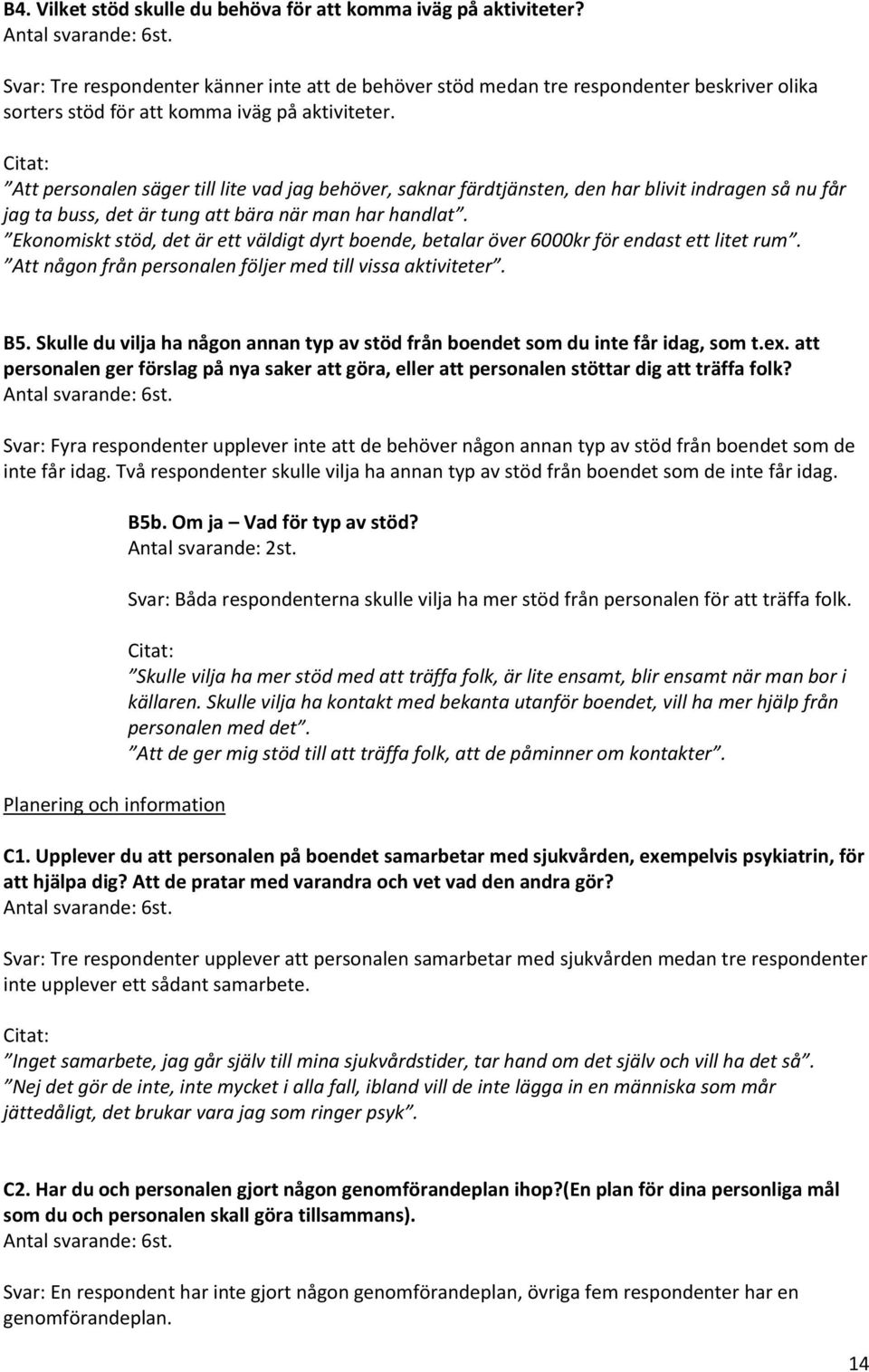 Att personalen säger till lite vad jag behöver, saknar färdtjänsten, den har blivit indragen så nu får jag ta buss, det är tung att bära när man har handlat.