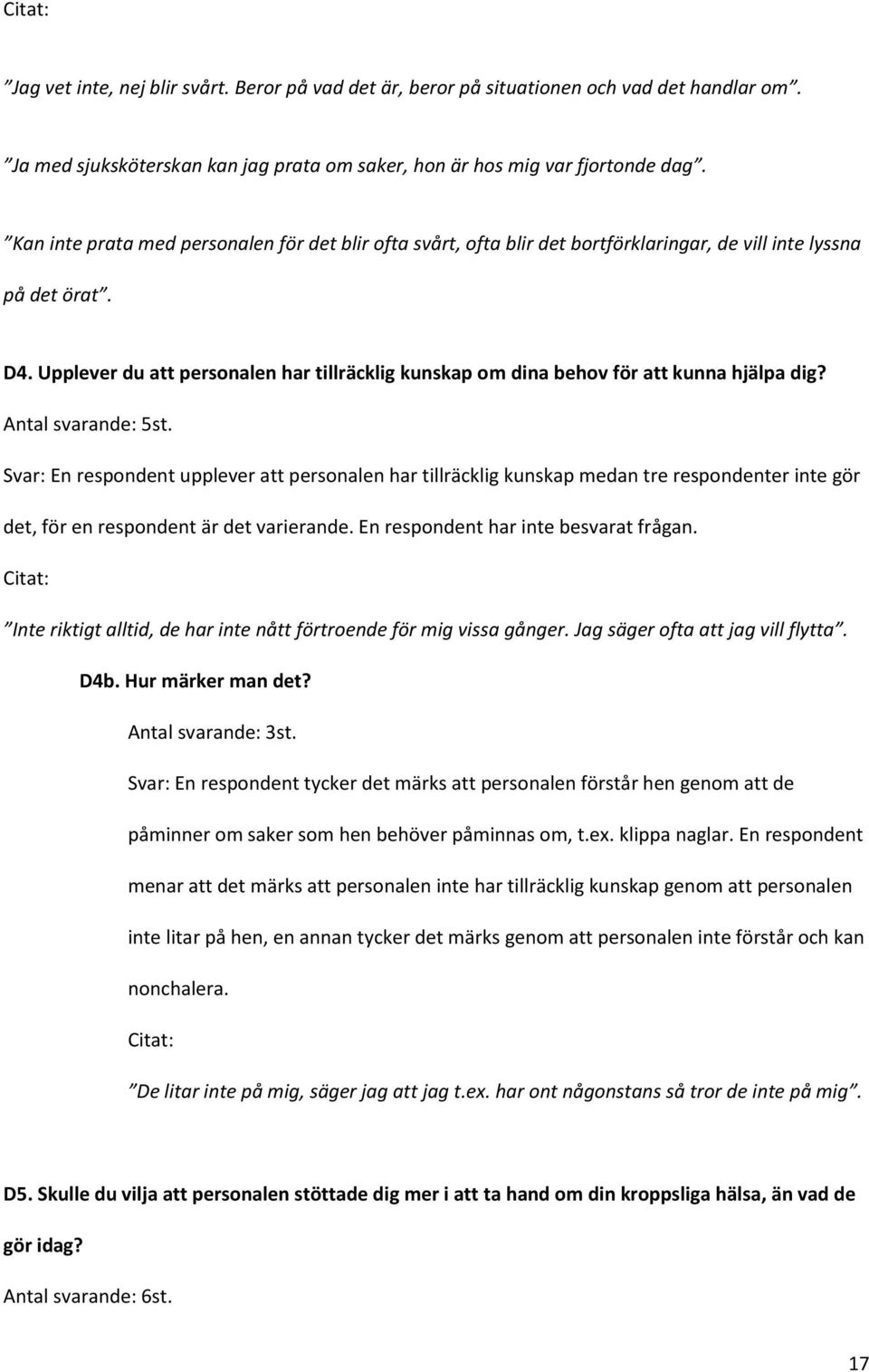 Upplever du att personalen har tillräcklig kunskap om dina behov för att kunna hjälpa dig? Antal svarande: 5st.