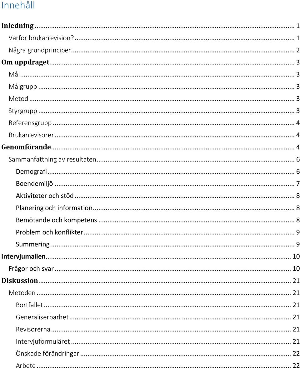 .. 8 Planering och information... 8 Bemötande och kompetens... 8 Problem och konflikter... 9 Summering... 9 Intervjumallen... 10 Frågor och svar.