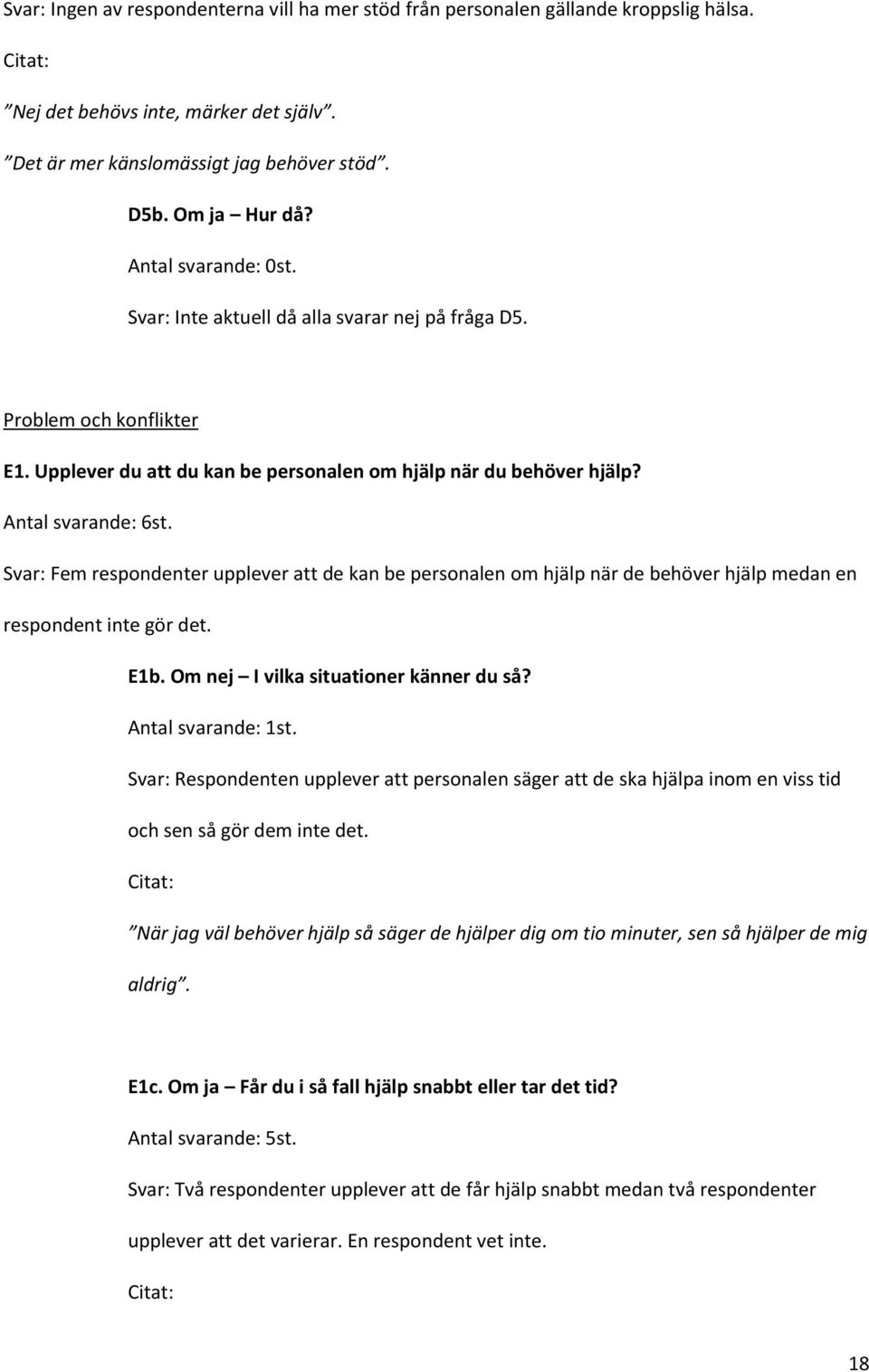 Svar: Fem respondenter upplever att de kan be personalen om hjälp när de behöver hjälp medan en respondent inte gör det. E1b. Om nej I vilka situationer känner du så? Antal svarande: 1st.