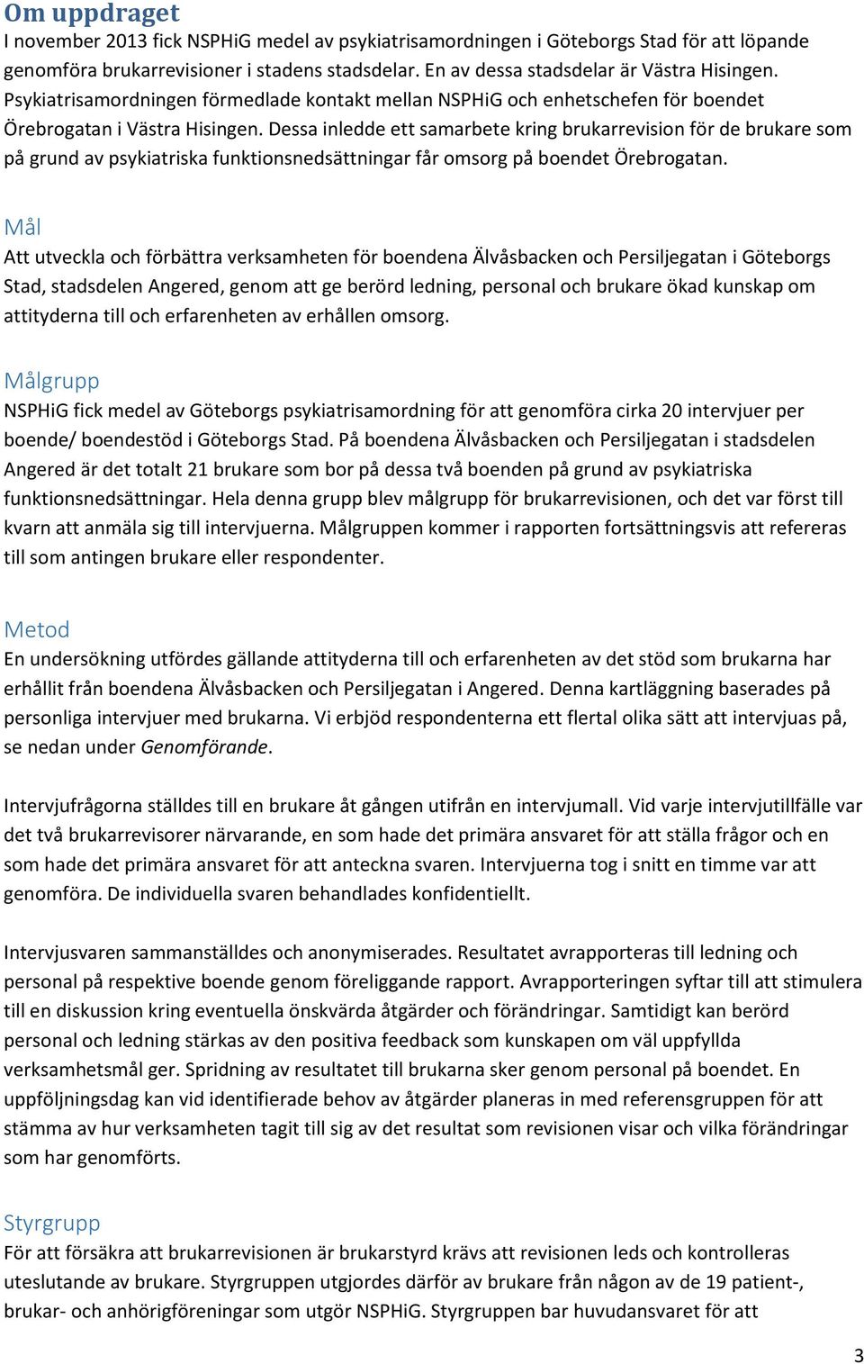 Dessa inledde ett samarbete kring brukarrevision för de brukare som på grund av psykiatriska funktionsnedsättningar får omsorg på boendet Örebrogatan.