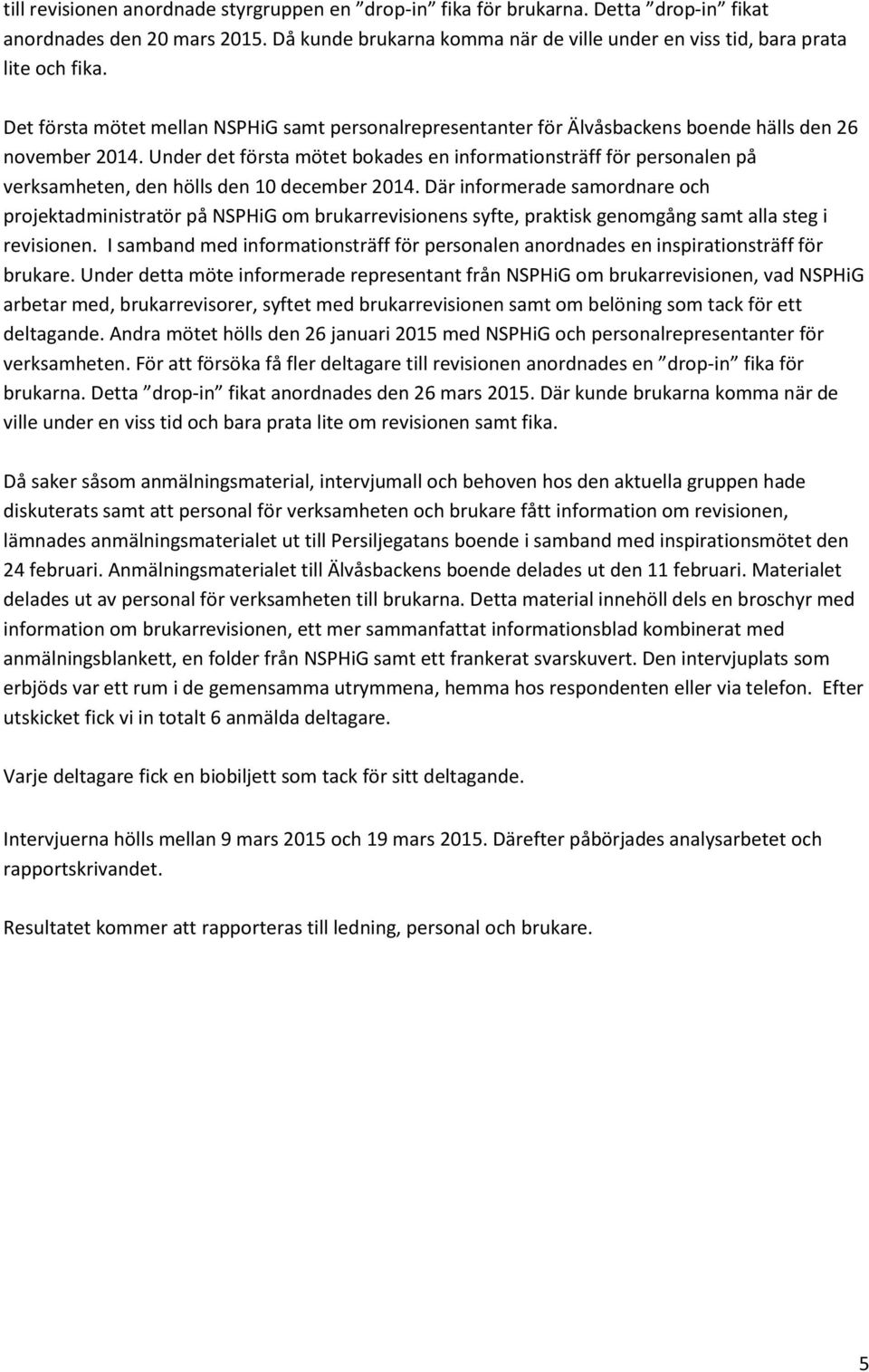 Under det första mötet bokades en informationsträff för personalen på verksamheten, den hölls den 10 december 2014.