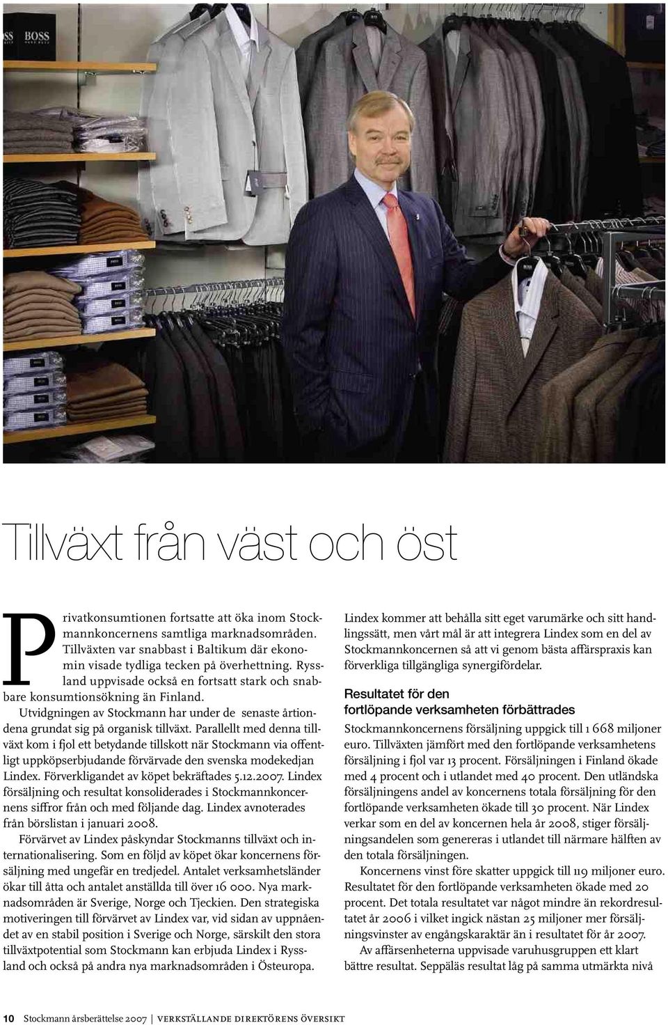 Parallellt med denna tillväxt kom i fjol ett betydande tillskott när Stockmann via offentligt uppköpserbjudande värvade den svenska modekedjan Lindex. Förverkligandet köpet bekräftades 5.12.2007.