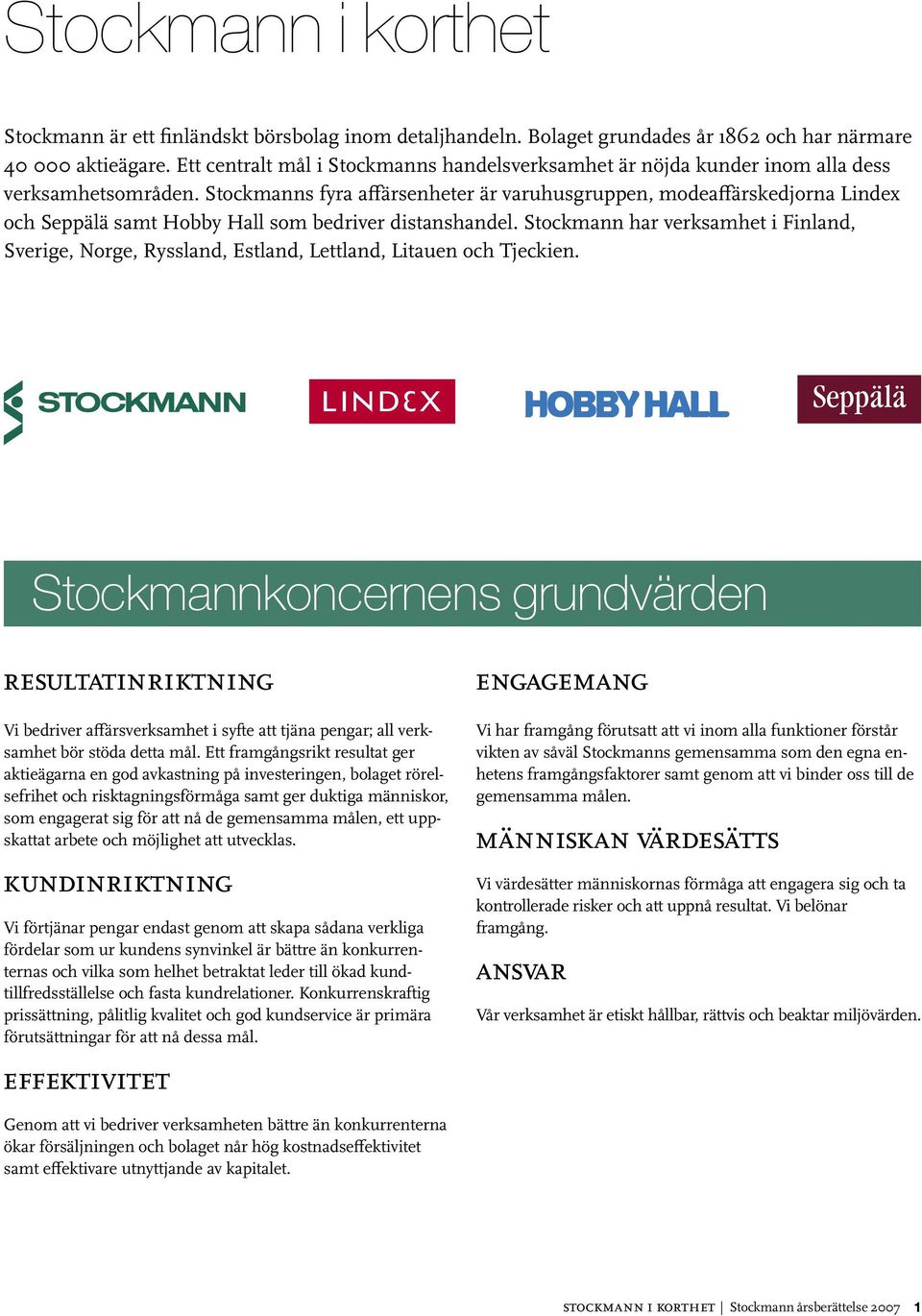 Stockmanns fyra affärsenheter är varuhusgruppen, modeaffärskedjorna Lindex Seppälä samt Hobby Hall bedriver distanshandel.