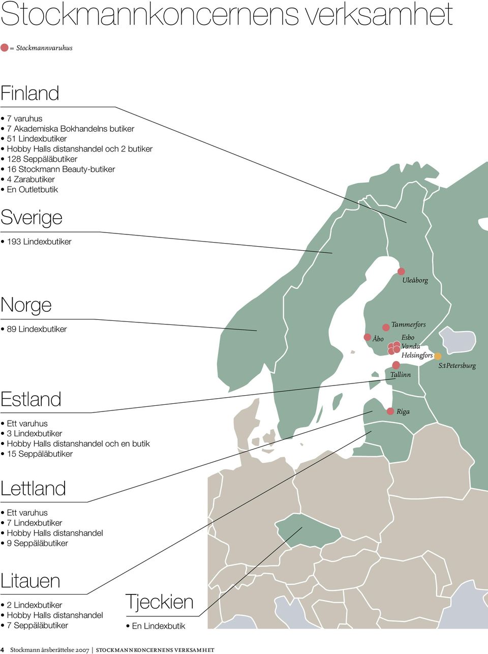 Tallinn S:tPetersburg Estland Ett varuhus 3 Lindexbutiker Hobby Halls distanshandel en butik 15 Seppäläbutiker Riga Lettland Ett varuhus 7 Lindexbutiker Hobby Halls