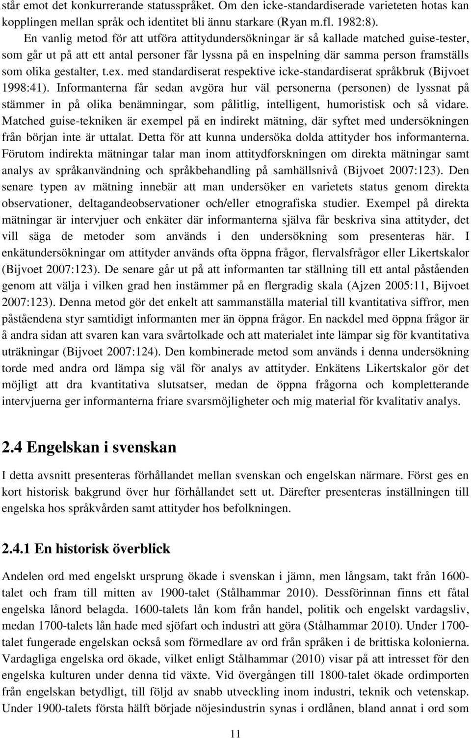 gestalter, t.ex. med standardiserat respektive icke-standardiserat språkbruk (Bijvoet 1998:41).