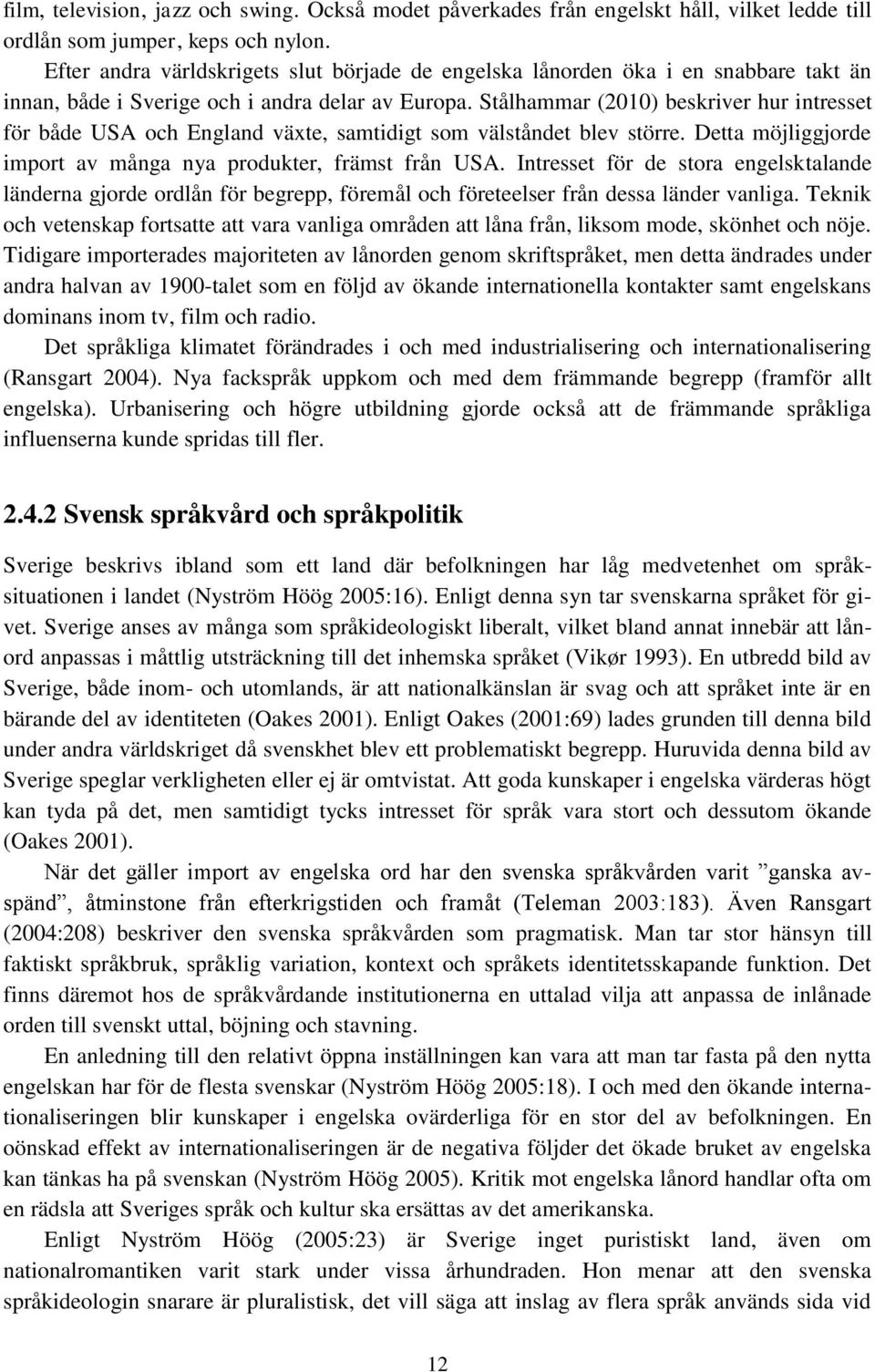 Stålhammar (2010) beskriver hur intresset för både USA och England växte, samtidigt som välståndet blev större. Detta möjliggjorde import av många nya produkter, främst från USA.