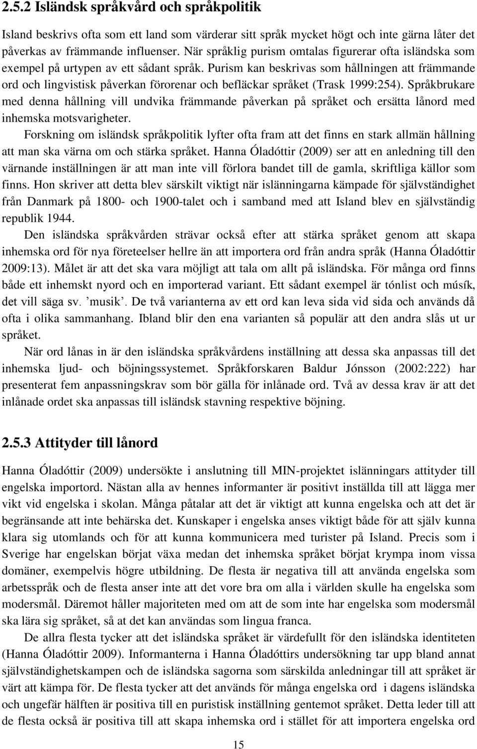 Purism kan beskrivas som hållningen att främmande ord och lingvistisk påverkan förorenar och befläckar språket (Trask 1999:254).