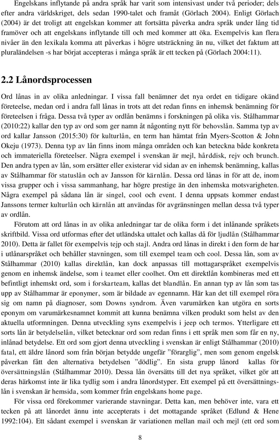 Exempelvis kan flera nivåer än den lexikala komma att påverkas i högre utsträckning än nu, vilket det faktum att pluraländelsen -s har börjat accepteras i många språk är ett tecken på (Görlach