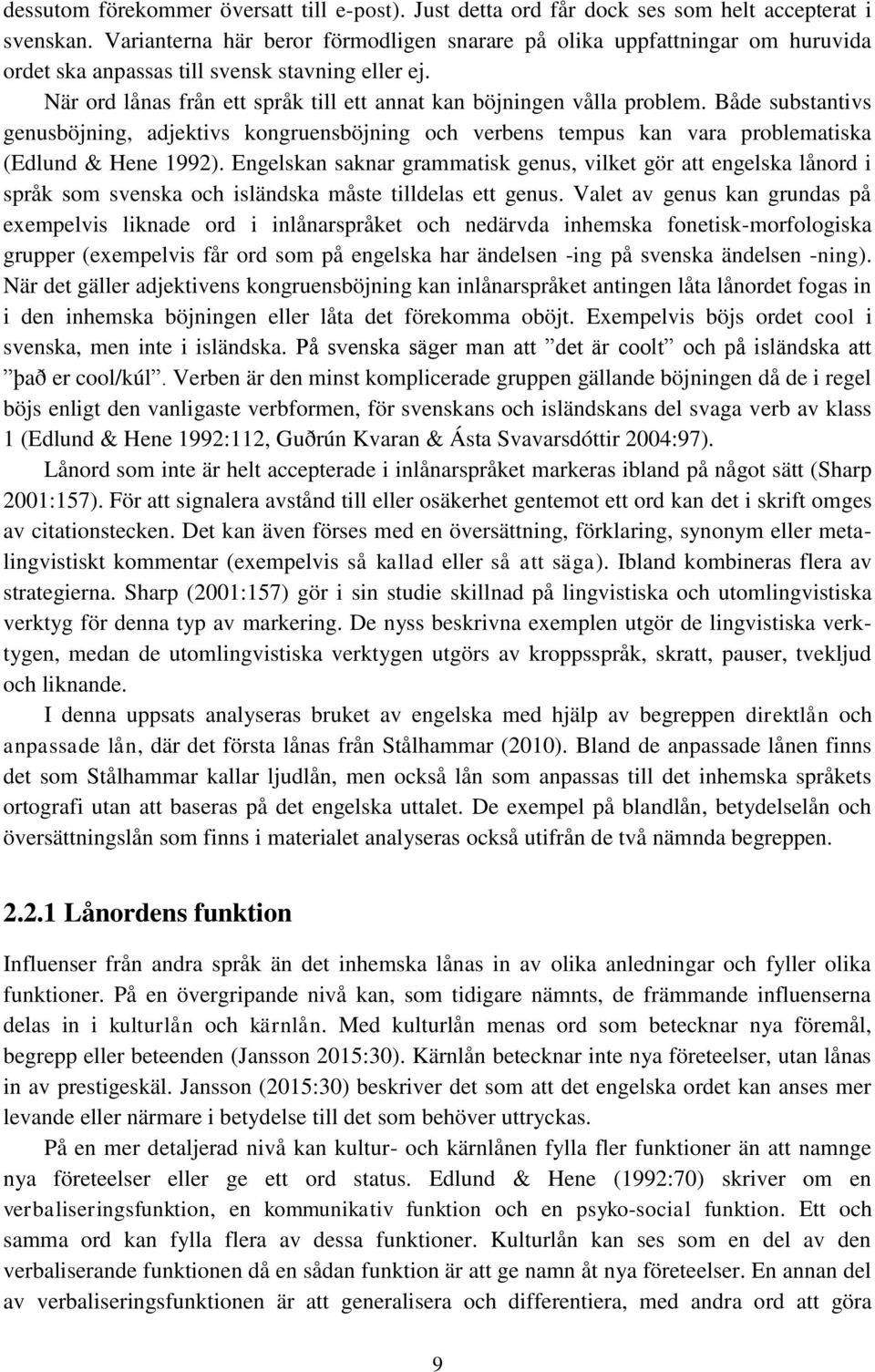 Både substantivs genusböjning, adjektivs kongruensböjning och verbens tempus kan vara problematiska (Edlund & Hene 1992).