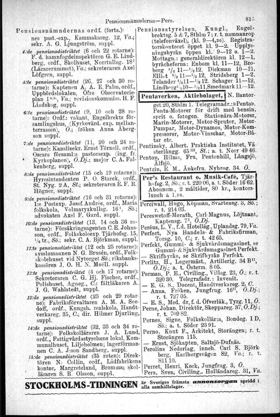 F. d; hamnfogdeinspektören G. E. Lindberg, ordf., Skolhuset, Norrtullsg. 181 Mottagn.: generaldirektören kl. 12-1, (Lärarerummet), Va.; sekreteraren Axel byråcheferna: Enbom kl.