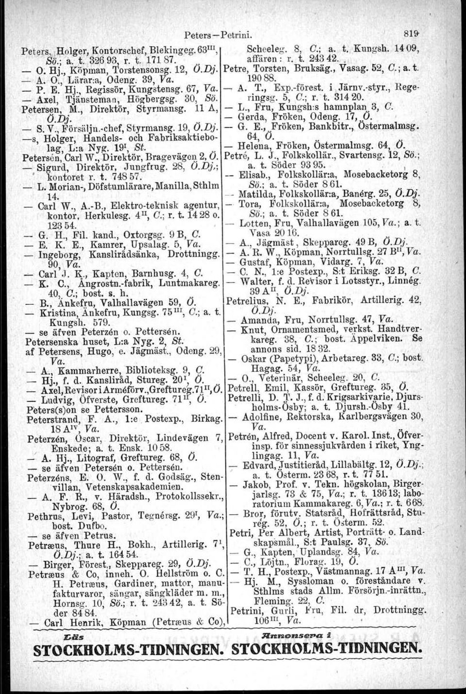 , Rege- _ Axel, TJansteman, Högbergag. 30, So. nngsg. 5, C.; r. t. 31420. Petersen, M., Direktör, Styrmansg. 11 A, - L., Fru, Kurigsh:s hamnplan 3, C.,. O.Dj.'.. - Gerda, Fröken, Odeng. 17, O. ' _ S.