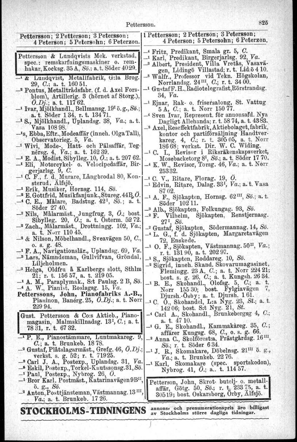 gen Lidingö Villastad; r. t. Lid.ö 410. -.llk; Lundqvist, Metallfabrik, H:la Brog, -" Walfr:, Professor vid Tekn. Högskolan, 29, O.; a. t, 16051.' Norrlandag. 24 IlI, O.; r. t.' 3400..:...2 Pontus, Me'talltrådsfabr.