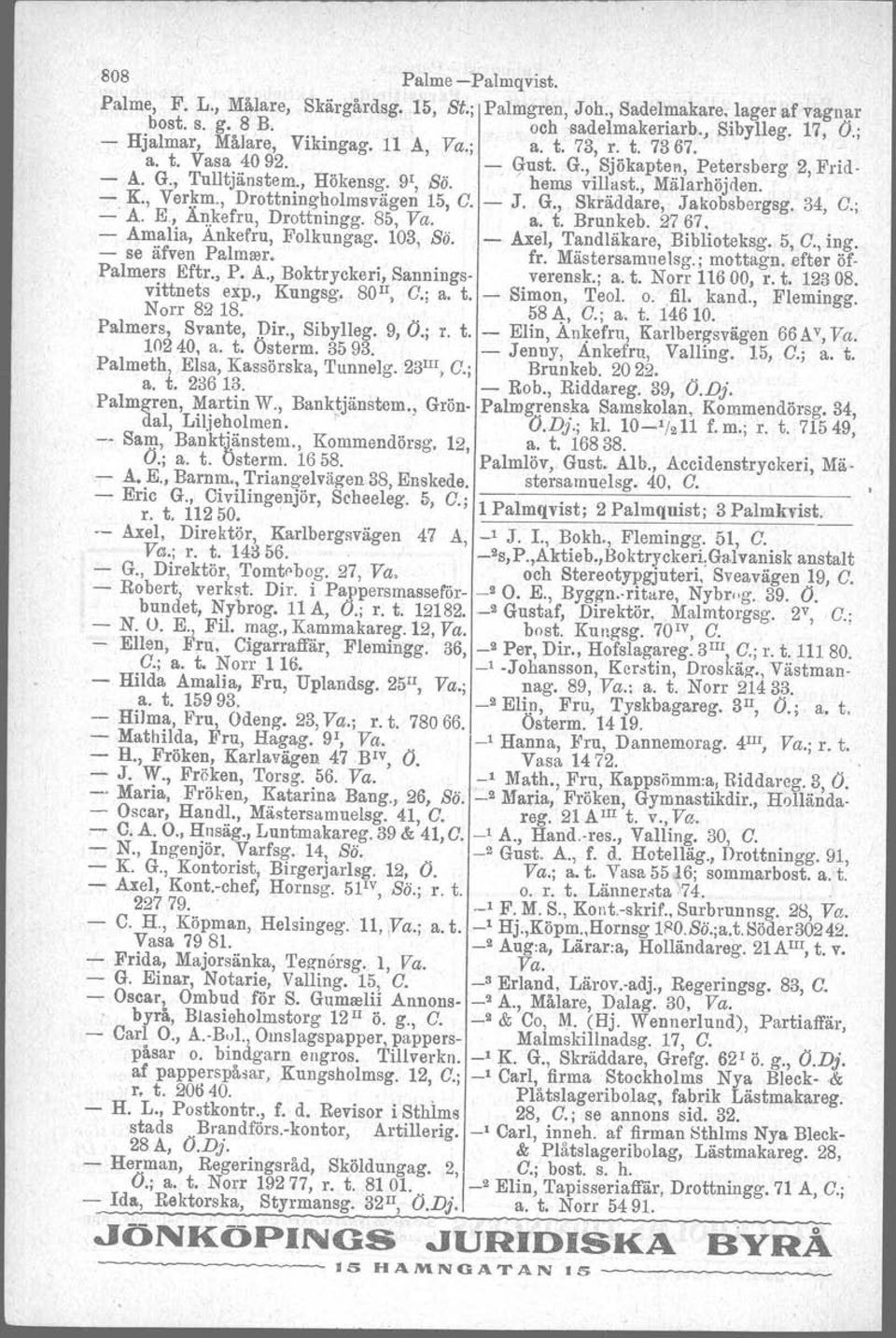 , Drottningholmsvägen 15, C. - J. G., Skräddare, Jakobsbergsg. 34, C.; - A. E, Å1).kefru, Drottningg. 85, Va. a. t. Brunkeb. 2767. - Amalia, Ankefru, Folkungag. 103, Sö.