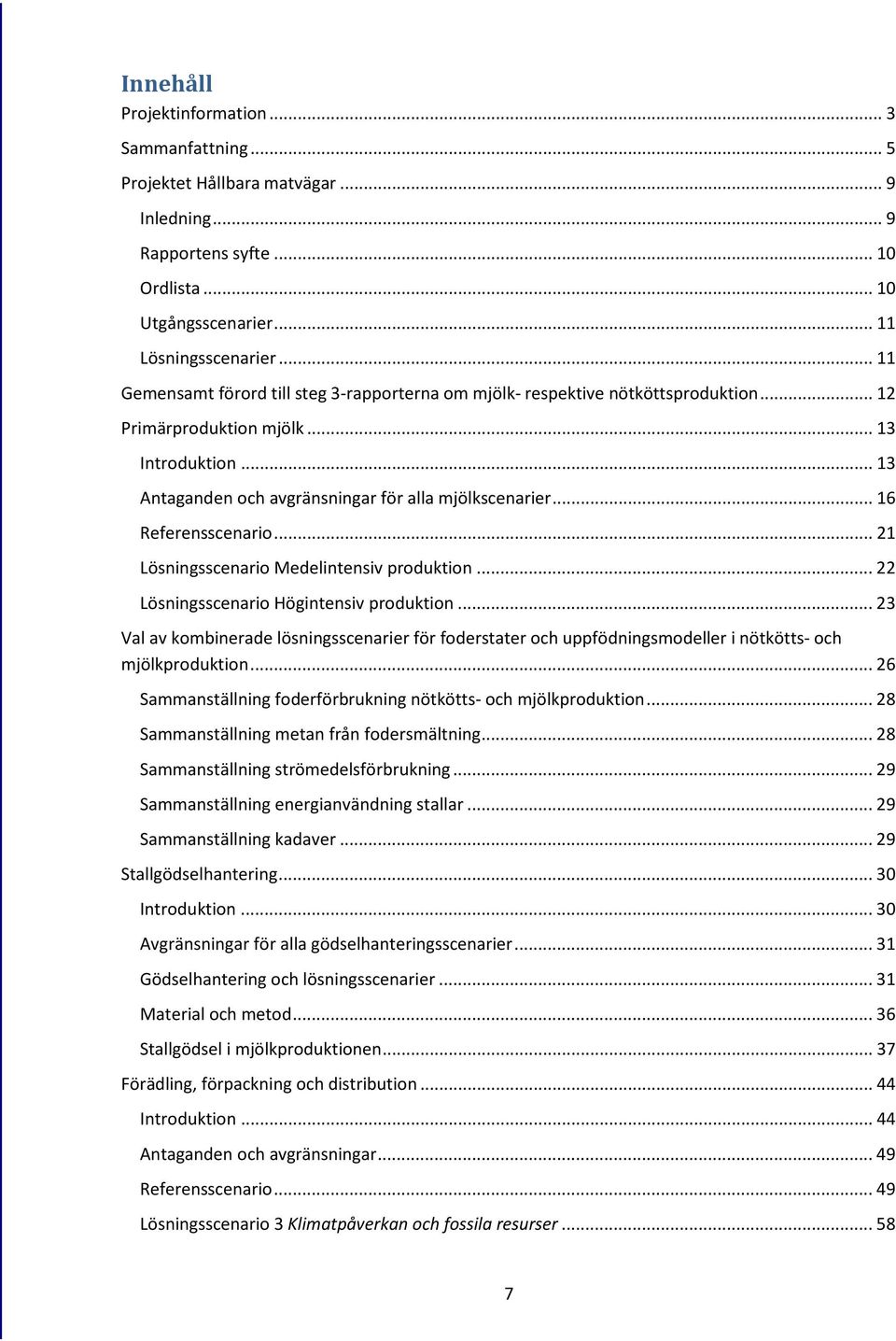 .. 16 Referensscenario... 21 Lösningsscenario Medelintensiv produktion... 22 Lösningsscenario Högintensiv produktion.