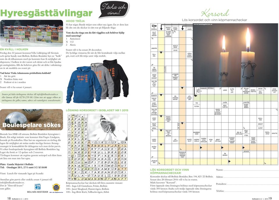 1 Anticimex X 112 2 Aleris EN KVÄLL I HOLKEN Fredag den 22 januari kommer Villa Lidköping till Sävstaås och spelar bandy mot Bollnäs.