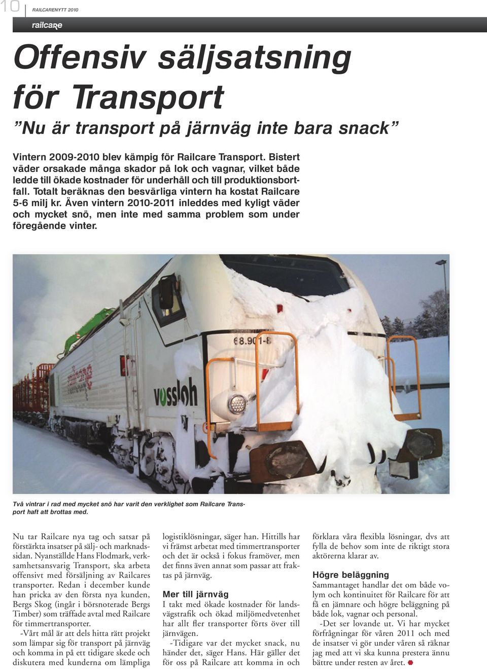 Totalt beräknas den besvärliga vintern ha kostat Railcare 5-6 milj kr. Även vintern 2010-2011 inleddes med kyligt väder och mycket snö, men inte med samma problem som under föregående vinter.