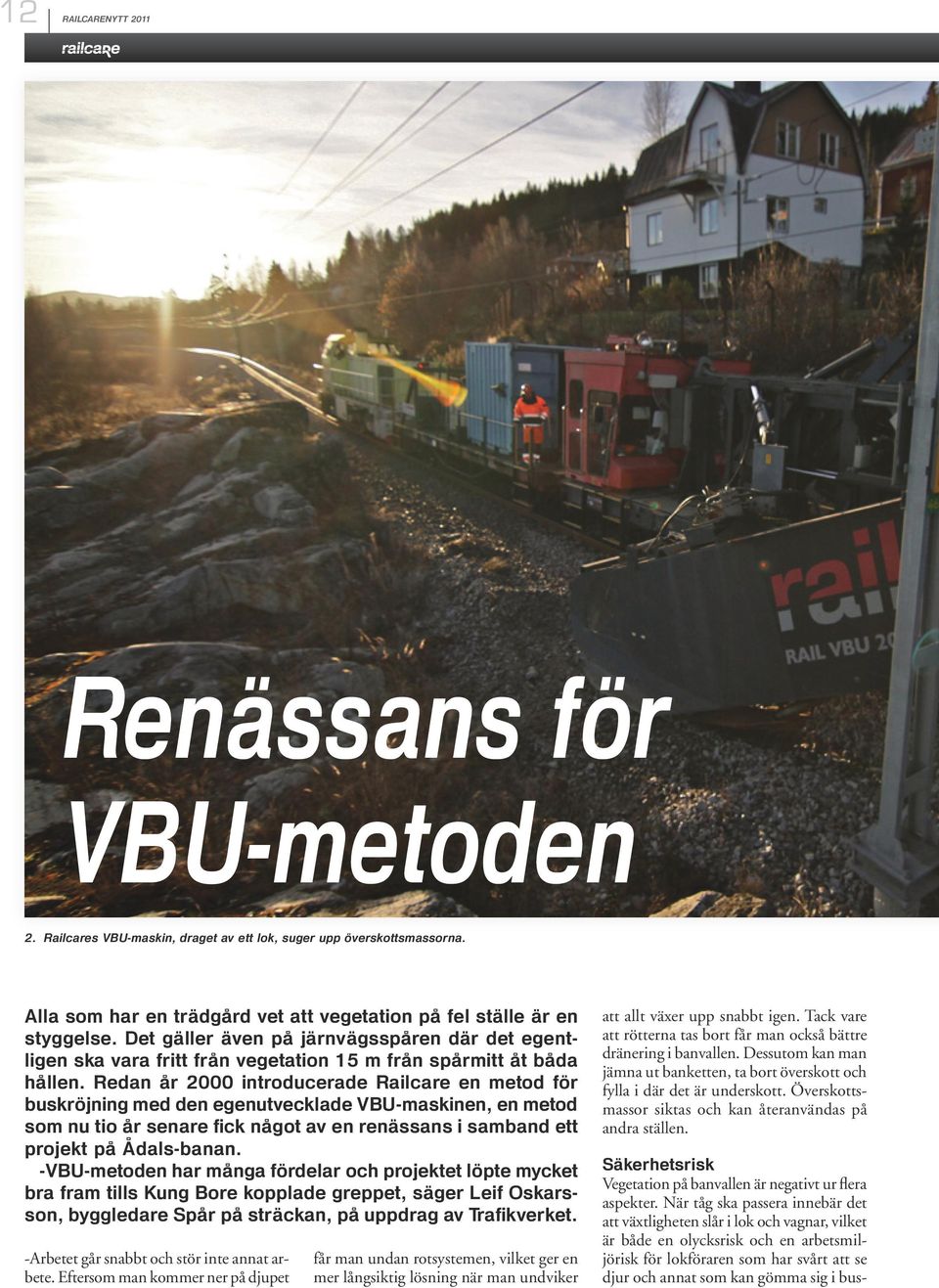 Redan år 2000 introducerade Railcare en metod för buskröjning med den egenutvecklade VBU-maskinen, en metod som nu tio år senare fick något av en renässans i samband ett projekt på Ådals-banan.