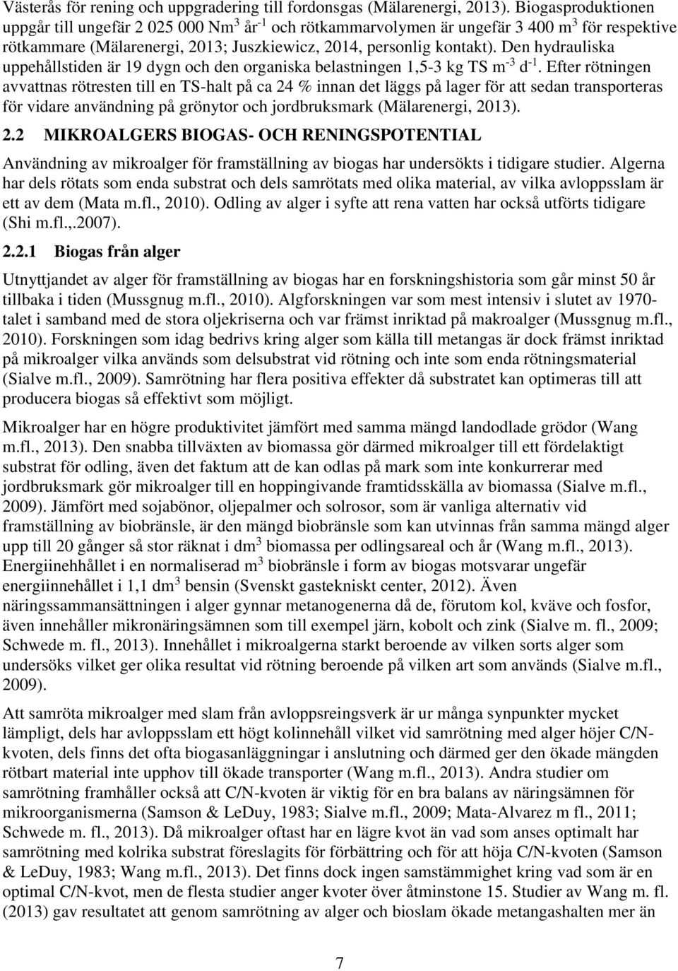 Den hydrauliska uppehållstiden är 19 dygn och den organiska belastningen 1,5-3 kg TS m -3 d -1.