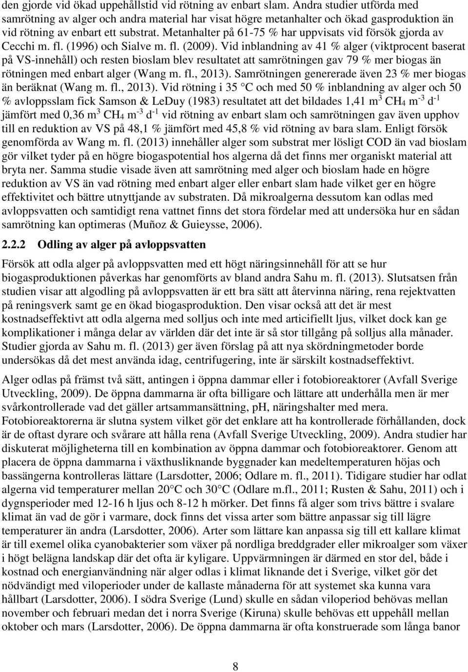 Metanhalter på 61-75 % har uppvisats vid försök gjorda av Cecchi m. fl. (1996) och Sialve m. fl. (2009).