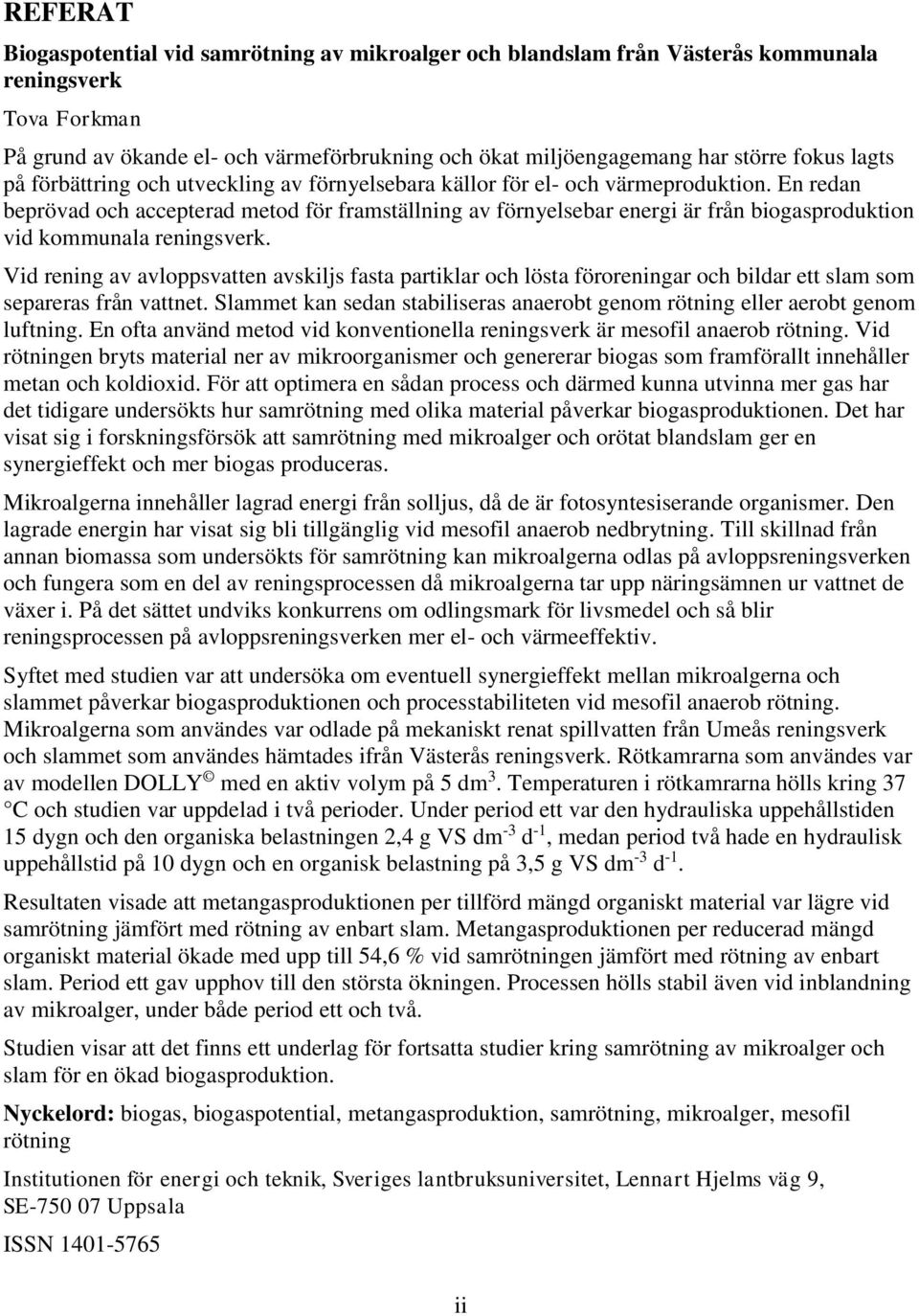 En redan beprövad och accepterad metod för framställning av förnyelsebar energi är från biogasproduktion vid kommunala reningsverk.