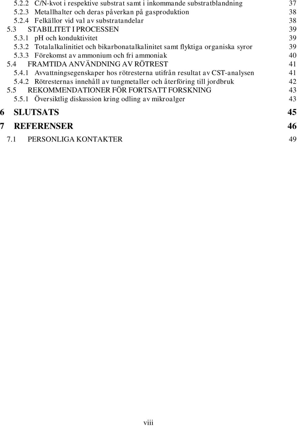 4 FRAMTIDA ANVÄNDNING AV RÖTREST 41 5.4.1 Avvattningsegenskaper hos rötresterna utifrån resultat av CST-analysen 41 5.4.2 Rötresternas innehåll av tungmetaller och återföring till jordbruk 42 5.