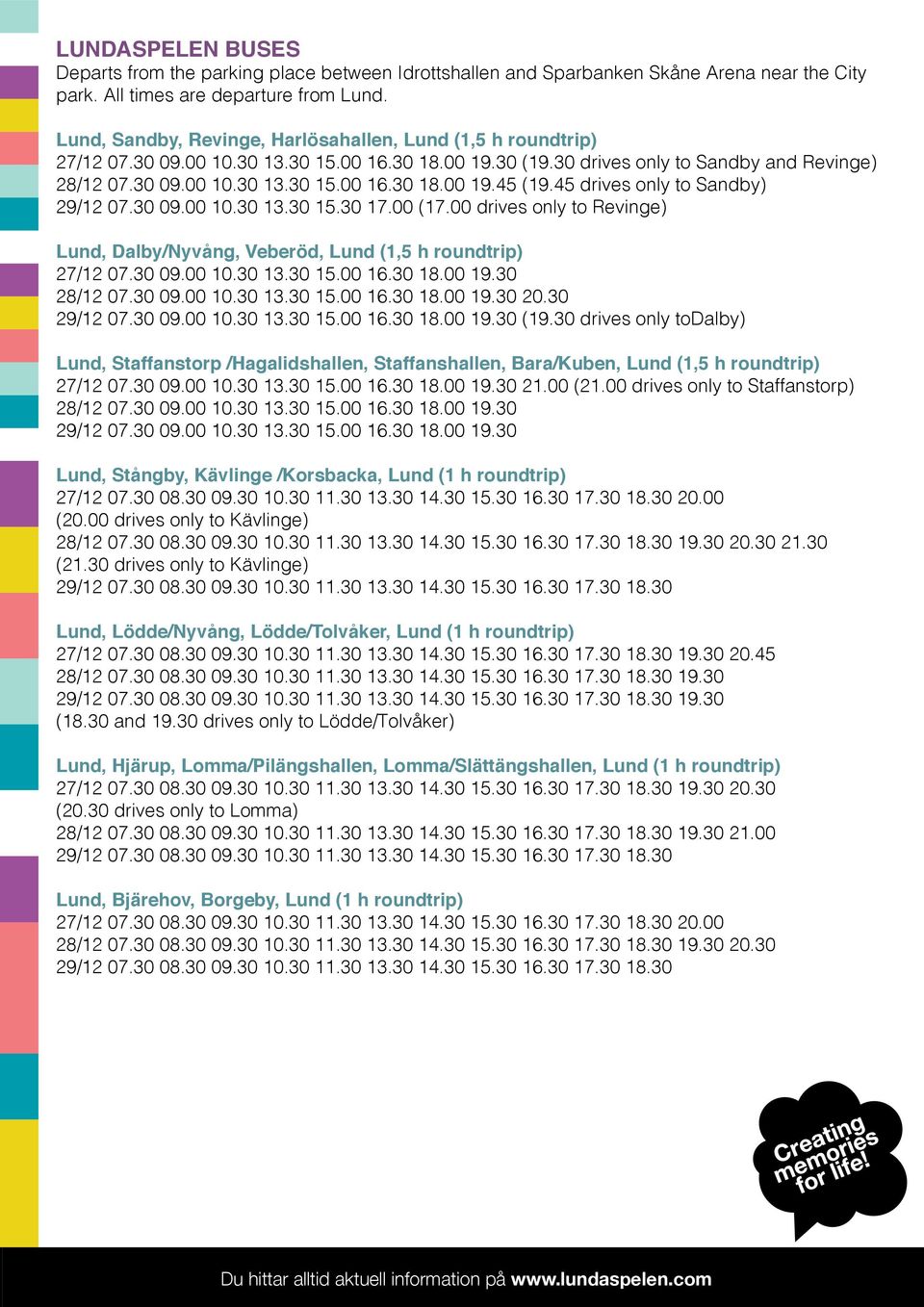 45 drives only to Sandby) 29/12 07.30 09.00 10.30 13.30 15.30 17.00 (17.00 drives only to Revinge) Lund, Dalby/Nyvång, Veberöd, Lund (1,5 h roundtrip) 27/12 07.30 09.00 10.30 13.30 15.00 16.30 18.