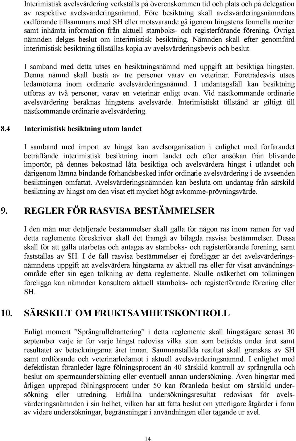 förening. Övriga nämnden delges beslut om interimistisk besiktning. Nämnden skall efter genomförd interimistisk besiktning tillställas kopia av avelsvärderingsbevis och beslut.