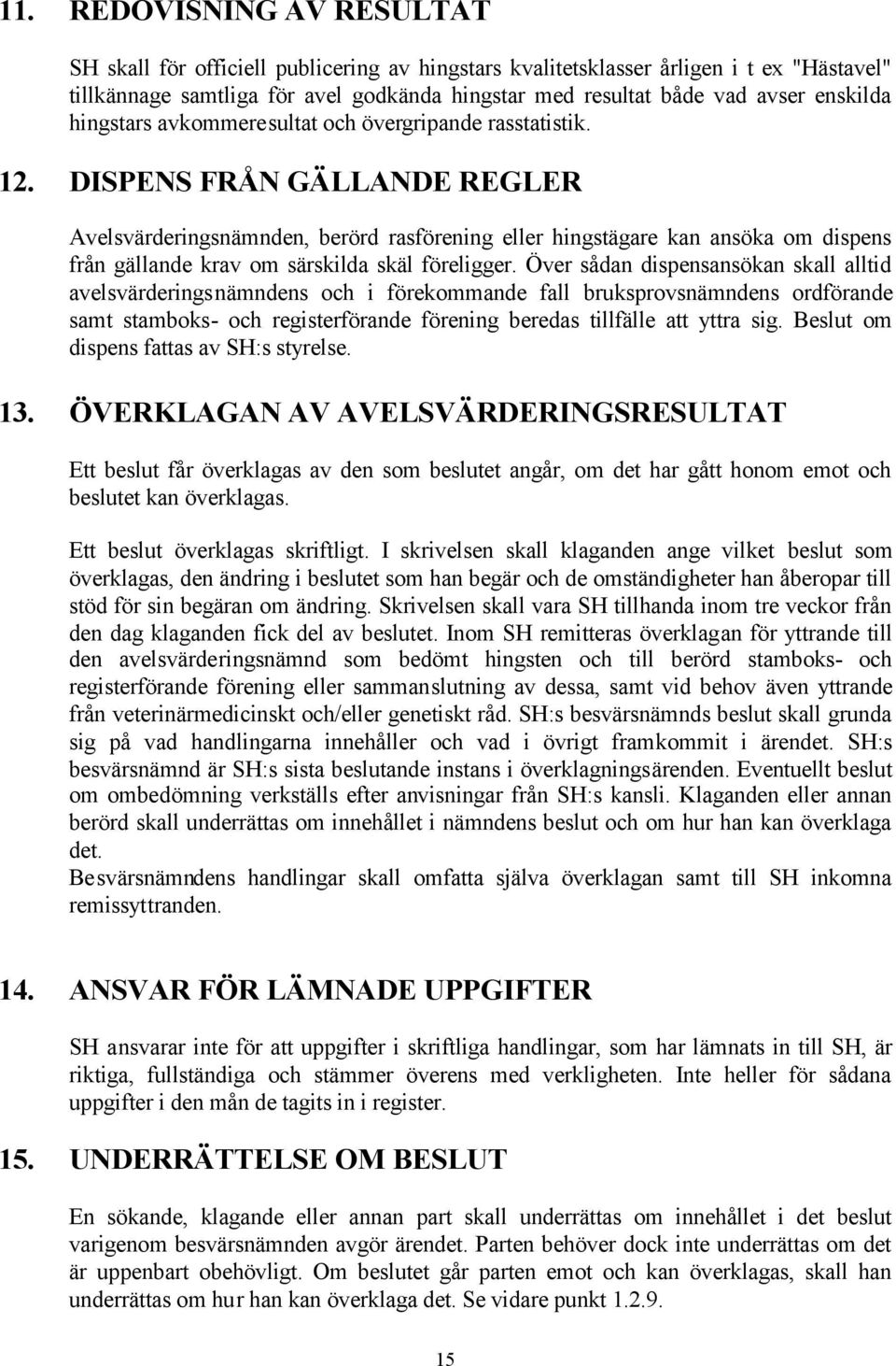 DISPENS FRÅN GÄLLANDE REGLER Avelsvärderingsnämnden, berörd rasförening eller hingstägare kan ansöka om dispens från gällande krav om särskilda skäl föreligger.