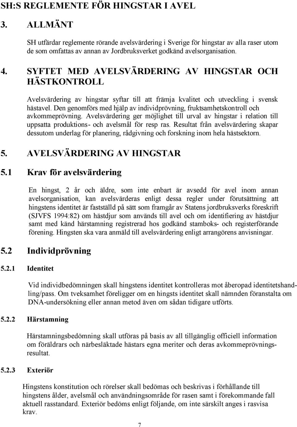 SYFTET MED AVELSVÄRDERING AV HINGSTAR OCH HÄSTKONTROLL Avelsvärdering av hingstar syftar till att främja kvalitet och utveckling i svensk hästavel.