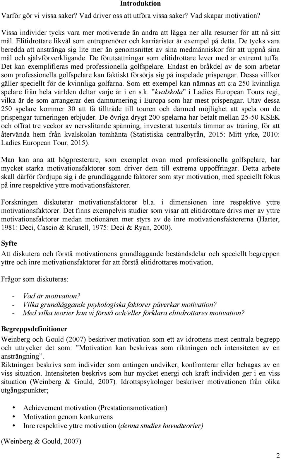 De tycks vara beredda att anstränga sig lite mer än genomsnittet av sina medmänniskor för att uppnå sina mål och självförverkligande. De förutsättningar som elitidrottare lever med är extremt tuffa.