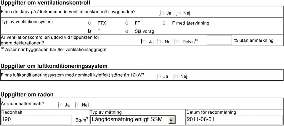 i Ja Nej Delvis 1 Avser när byggnaden har fler ventilationsaggregat 1 % utan anmärkning Uppgifter om luftkonditioneringssystem Finns