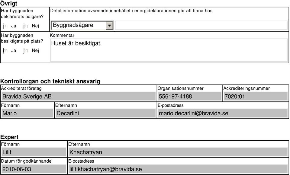 i Ja Nej Kommentar Huset är besiktigat.