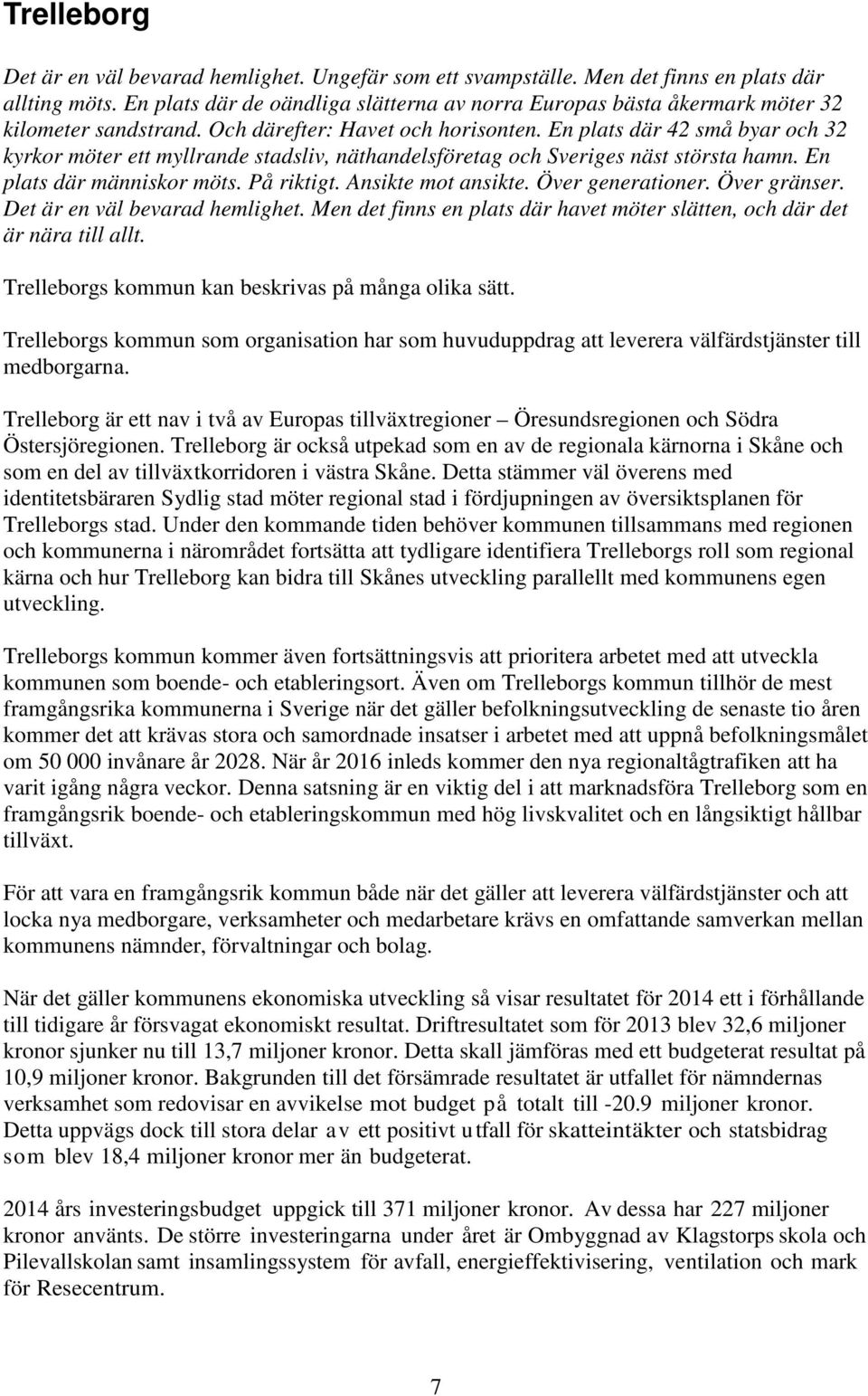 En plats där 42 små byar och 32 kyrkor möter ett myllrande stadsliv, näthandelsföretag och Sveriges näst största hamn. En plats där människor möts. På riktigt. Ansikte mot ansikte. Över generationer.