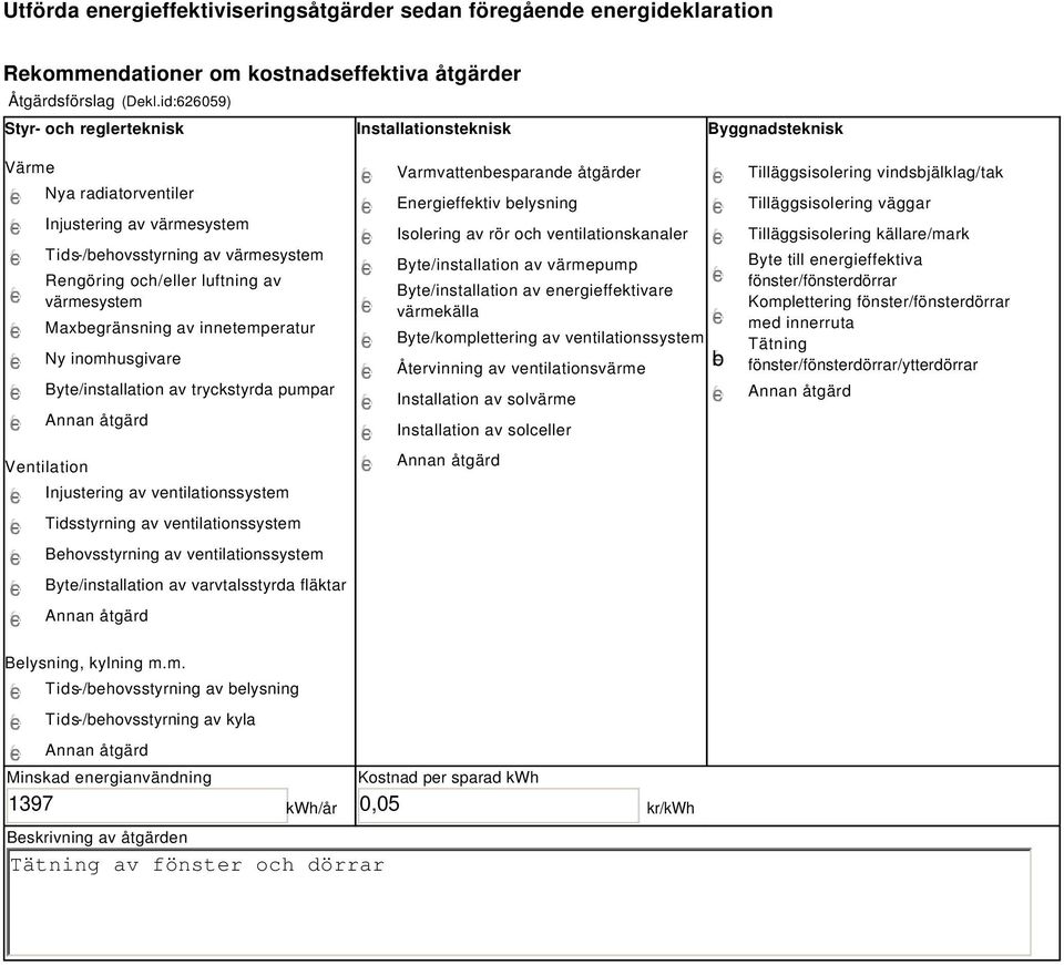 värmesystem Maxbegränsning av innetemperatur Ny inomhusgivare Byte/installation av tryckstyrda pumpar Ventilation Injustering av ventilationssystem Tidsstyrning av ventilationssystem Behovsstyrning