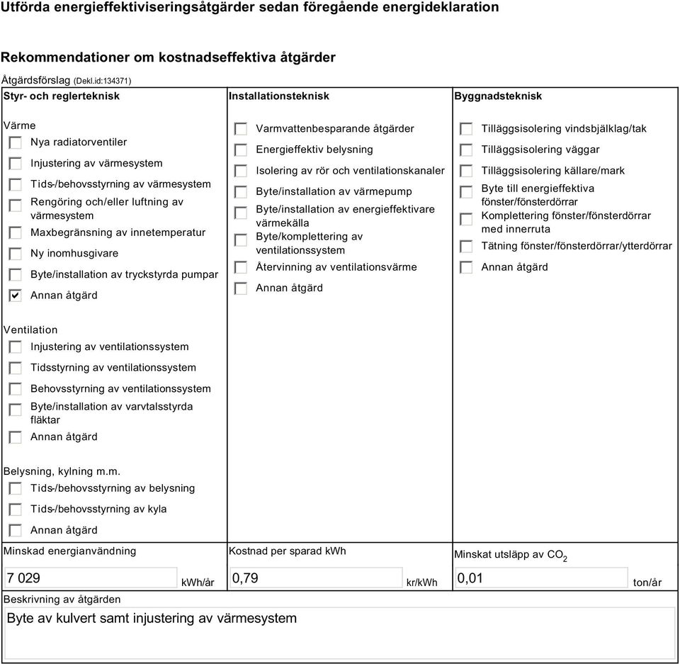 värmesystem Maxbegränsning av innetemperatur Ny inomhusgivare Byte/installation av tryckstyrda pumpar Varmvattenbesparande åtgärder Energieffektiv belysning Isolering av rör och ventilationskanaler