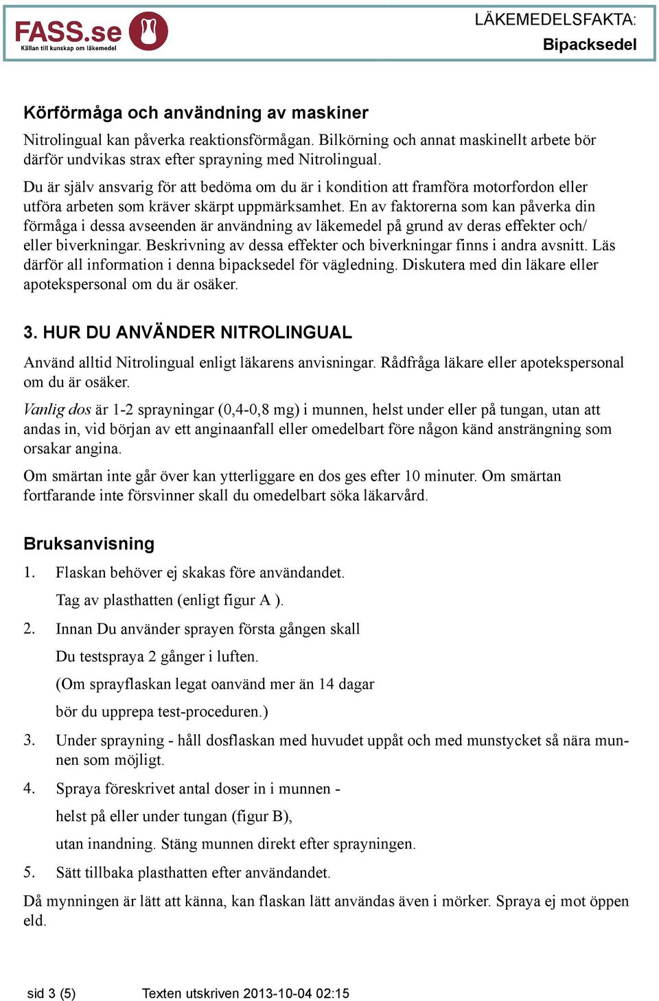 En av faktorerna som kan påverka din förmåga i dessa avseenden är användning av läkemedel på grund av deras effekter och/ eller biverkningar.