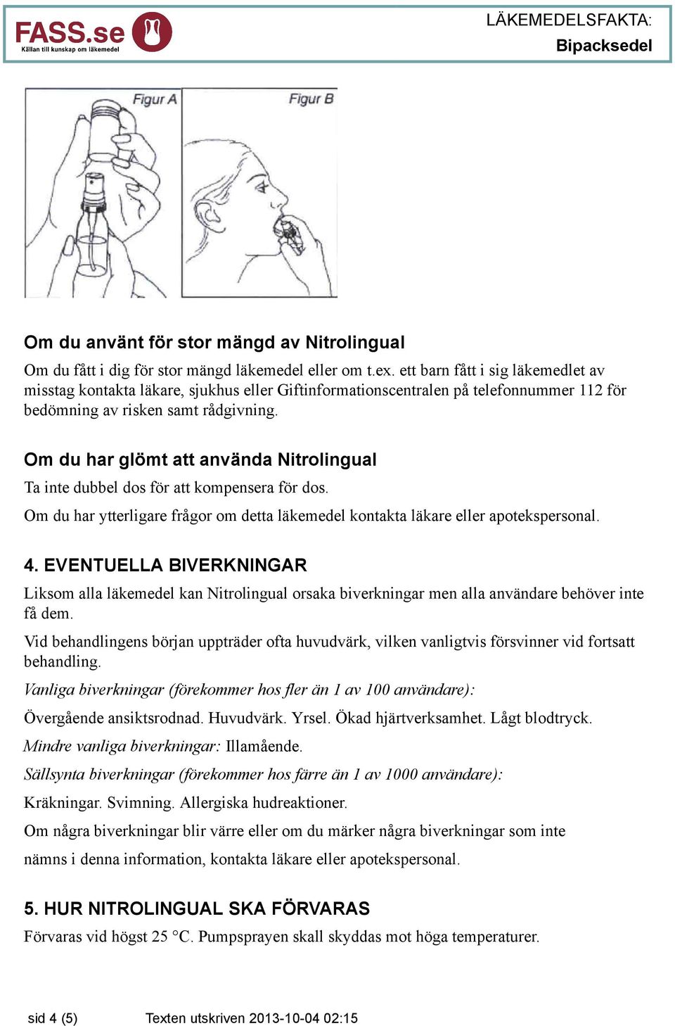 Om du har glömt att använda Nitrolingual Ta inte dubbel dos för att kompensera för dos. Om du har ytterligare frågor om detta läkemedel kontakta läkare eller apotekspersonal. 4.