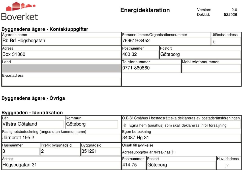 771-8686 Postort Göteborg Utländsk adress Mobiltelefonnummer Byggnadens ägare - Övriga Byggnaden - Identifikation Län Västra Götaland Kommun Göteborg Fastighetsbeteckning (anges utan