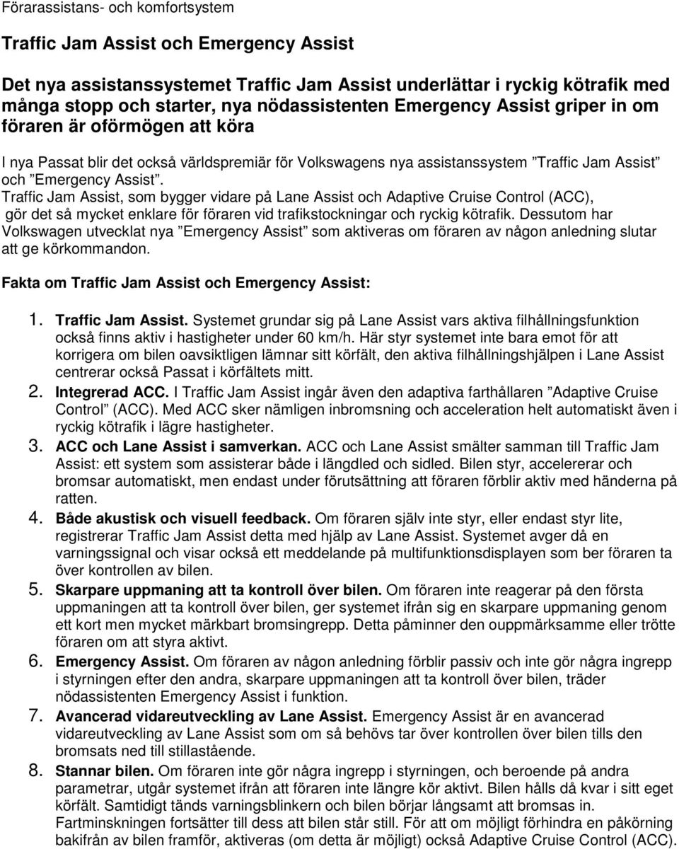 Traffic Jam Assist, som bygger vidare på Lane Assist och Adaptive Cruise Control (ACC), gör det så mycket enklare för föraren vid trafikstockningar och ryckig kötrafik.