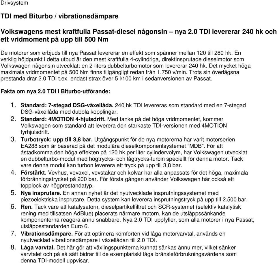 En verklig höjdpunkt i detta utbud är den mest kraftfulla 4-cylindriga, direktinsprutade dieselmotor som Volkswagen någonsin utvecklat: en 2-liters dubbelturbomotor som levererar 240 hk.